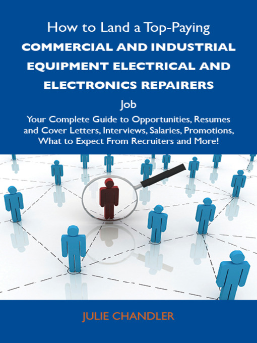 Title details for How to Land a Top-Paying Commercial and industrial equipment electrical and electronics repairers  Job: Your Complete Guide to Opportunities, Resumes and Cover Letters, Interviews, Salaries, Promotions, What to Expect From Recruiters and More by Julie Chandler - Available
